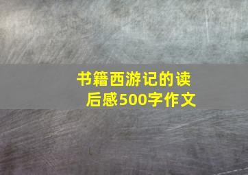 书籍西游记的读后感500字作文