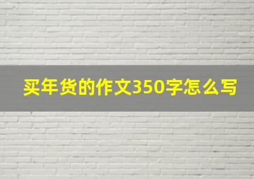 买年货的作文350字怎么写