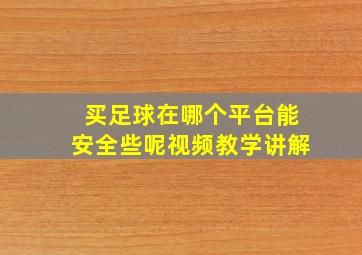 买足球在哪个平台能安全些呢视频教学讲解