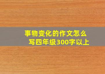 事物变化的作文怎么写四年级300字以上