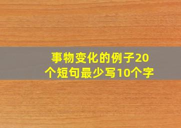 事物变化的例子20个短句最少写10个字