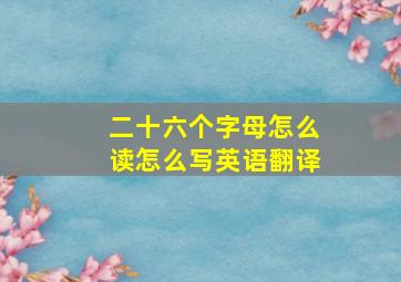 二十六个字母怎么读怎么写英语翻译