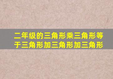 二年级的三角形乘三角形等于三角形加三角形加三角形