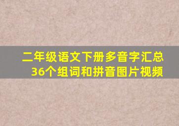 二年级语文下册多音字汇总36个组词和拼音图片视频