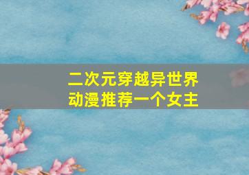 二次元穿越异世界动漫推荐一个女主