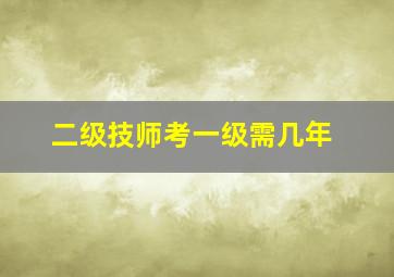 二级技师考一级需几年