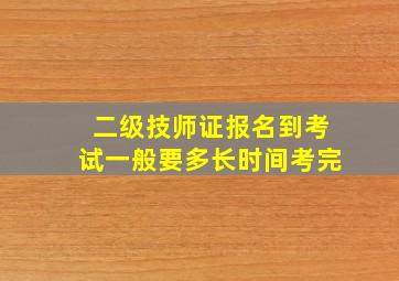 二级技师证报名到考试一般要多长时间考完