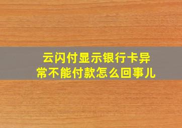 云闪付显示银行卡异常不能付款怎么回事儿