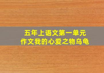 五年上语文第一单元作文我的心爱之物乌龟