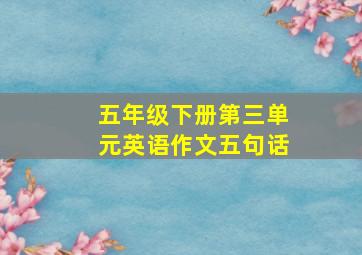 五年级下册第三单元英语作文五句话