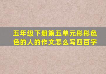 五年级下册第五单元形形色色的人的作文怎么写四百字