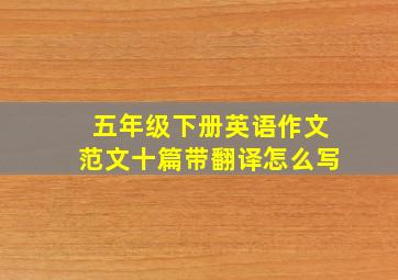 五年级下册英语作文范文十篇带翻译怎么写