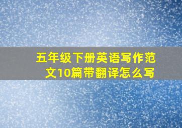 五年级下册英语写作范文10篇带翻译怎么写