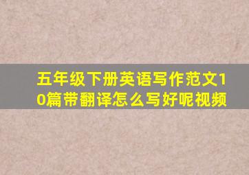 五年级下册英语写作范文10篇带翻译怎么写好呢视频