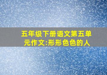 五年级下册语文第五单元作文:形形色色的人