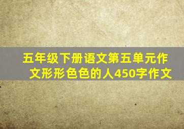 五年级下册语文第五单元作文形形色色的人450字作文