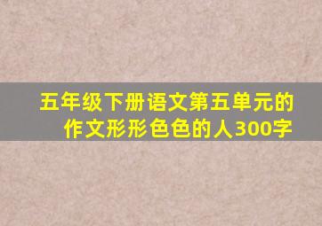 五年级下册语文第五单元的作文形形色色的人300字