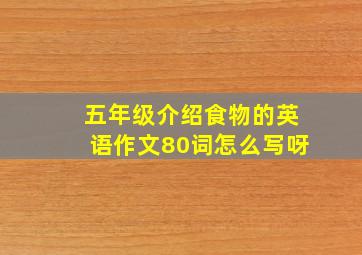 五年级介绍食物的英语作文80词怎么写呀