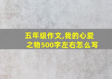 五年级作文,我的心爱之物500字左右怎么写