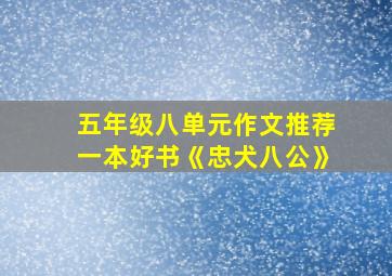 五年级八单元作文推荐一本好书《忠犬八公》