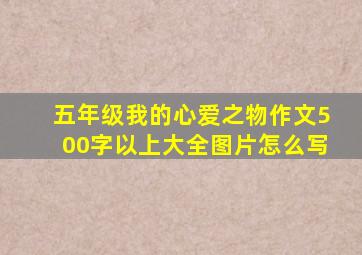 五年级我的心爱之物作文500字以上大全图片怎么写