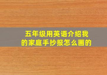 五年级用英语介绍我的家庭手抄报怎么画的