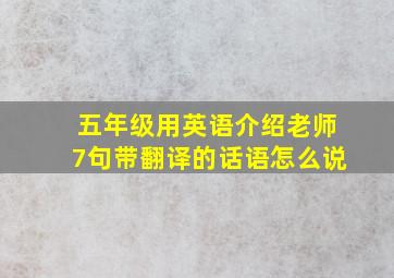 五年级用英语介绍老师7句带翻译的话语怎么说