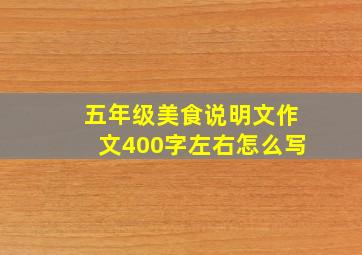 五年级美食说明文作文400字左右怎么写