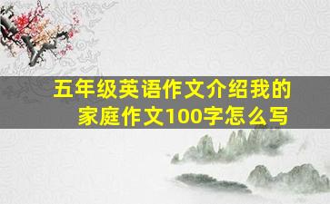 五年级英语作文介绍我的家庭作文100字怎么写