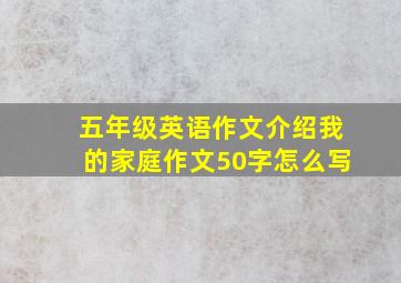 五年级英语作文介绍我的家庭作文50字怎么写