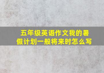 五年级英语作文我的暑假计划一般将来时怎么写