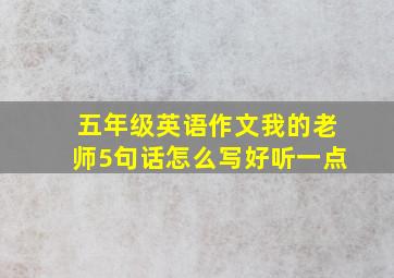 五年级英语作文我的老师5句话怎么写好听一点