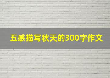 五感描写秋天的300字作文