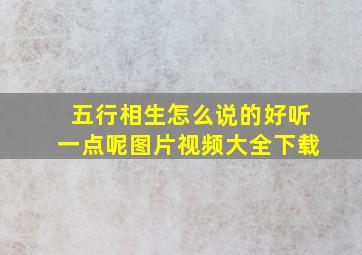 五行相生怎么说的好听一点呢图片视频大全下载