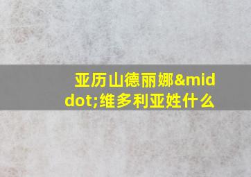 亚历山德丽娜·维多利亚姓什么