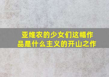 亚维农的少女们这幅作品是什么主义的开山之作