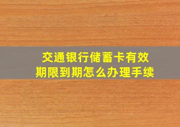 交通银行储蓄卡有效期限到期怎么办理手续