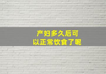 产妇多久后可以正常饮食了呢