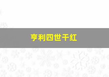 亨利四世干红