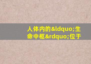 人体内的“生命中枢”位于