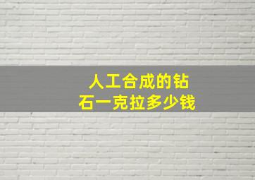 人工合成的钻石一克拉多少钱