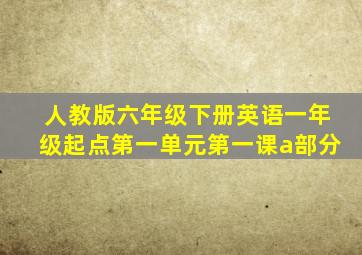 人教版六年级下册英语一年级起点第一单元第一课a部分