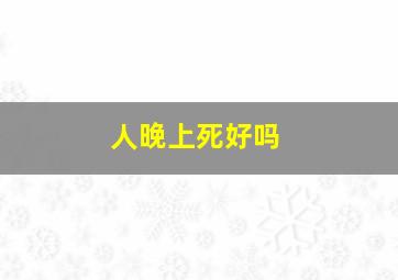 人晚上死好吗