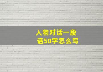 人物对话一段话50字怎么写