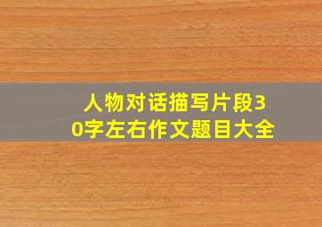 人物对话描写片段30字左右作文题目大全