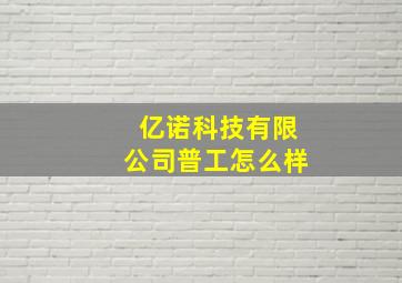 亿诺科技有限公司普工怎么样