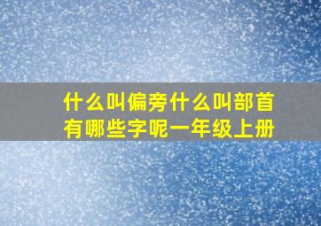 什么叫偏旁什么叫部首有哪些字呢一年级上册