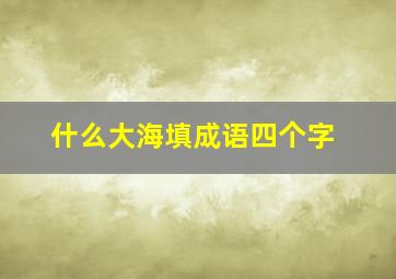 什么大海填成语四个字