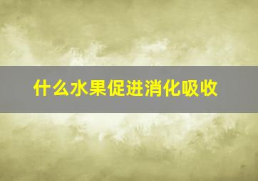 什么水果促进消化吸收