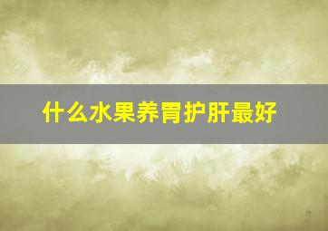 什么水果养胃护肝最好